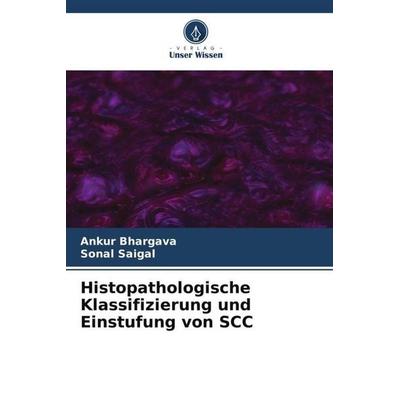 Histopathologische Klassifizierung und Einstufung von SCC, Taschenbuch von Ankur Bhargava,Sonal Saigal, Verlag Unser Wissen, 978-620-5-84411-3