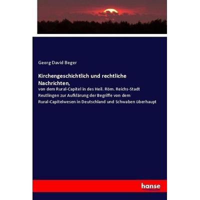 Kirchengeschichtlich und rechtliche Nachrichten,, Taschenbuch von Georg David Beger, Hansebooks, 978-3-7436-8990-9