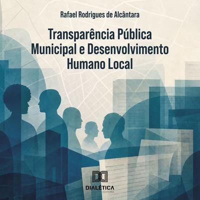 Transparência Pública Municipal e Desenvolvimento Humano Local - Rafael Rodrigues de Alcântara, Audio, 9786528804405