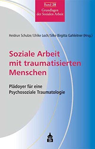 Heidrun Schulze - Soziale Arbeit mit traumatisierten Menschen: Plädoyer für eine Psychosoziale Traumatologie (Grundlagen der Sozialen Arbeit) - Preis vom 14.10.2026 23:07:16 h