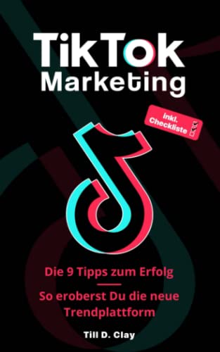 Clay, Till D. - TikTok Marketing - Die 9 Tipps zum Erfolg: So eroberst Du die neue Trend-Plattform - Preis vom 19.10.2026 19:33:35 h