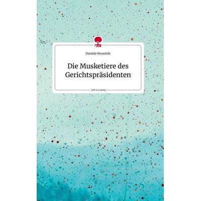 Die Musketiere des Gerichtspräsidenten. Life is a Story - story.one, Gebundene Ausgabe von Daniela Neuwirth, Story.one publishing, 978-3-7108-2075-5