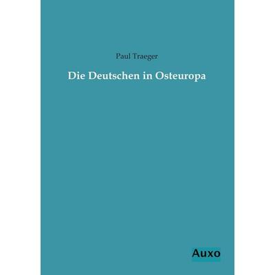 Die Deutschen in Osteuropa, Taschenbuch von Paul Traeger, Auxo, 978-3-95622-140-8