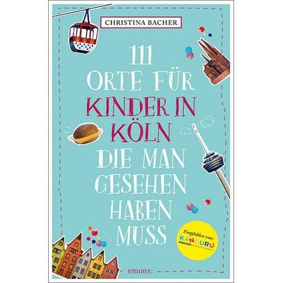 111 Orte für Kinder in Köln, die man gesehen haben muss, Taschenbuch von Christina Bacher, Emons Verlag