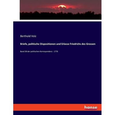 Briefe, politische Dispositionen und Erlasse Friedrichs des Grossen, Taschenbuch von Berthold Volz, Hansebooks, 978-3-348-09450-4