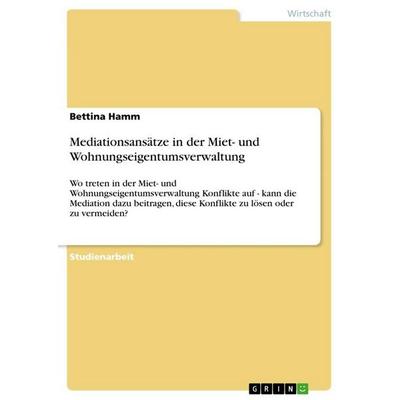 Mediationsansätze in der Miet- und Wohnungseigentumsverwaltung, Taschenbuch von Bettina Hamm, GRIN, 978-3-656-25366-2