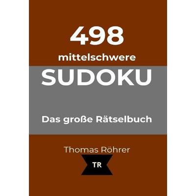 498er Sudoku / 498er Sudoku mittelschwer, DIN A5, Taschenbuch von Thomas Röhrer, Epubli, 978-3-565-44625-4