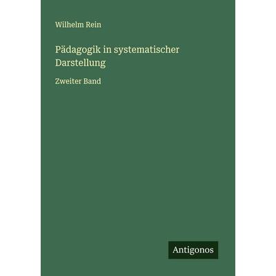 Pädagogik in systematischer Darstellung, Taschenbuch von Wilhelm Rein, Antigonos Verlag, 978-3-563-87408-0