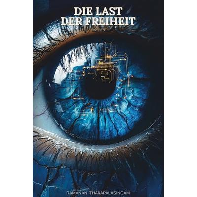 Die Last der Freiheit, Gebundene Ausgabe von Ramanan Thanapalasingam, Tolino Media, 978-3-8194-2202-7