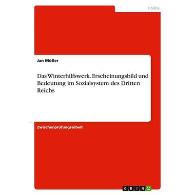 Das Winterhilfswerk. Erscheinungsbild und Bedeutung im Sozialsystem des Dritten Reichs, Taschenbuch von Jan Möller, GRIN, 978-3-638-93880-8