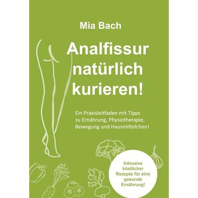 Analfissur natürlich kurieren!, Taschenbuch von Mia Bach, BoD – Books on Demand, 978-3-7519-9842-0