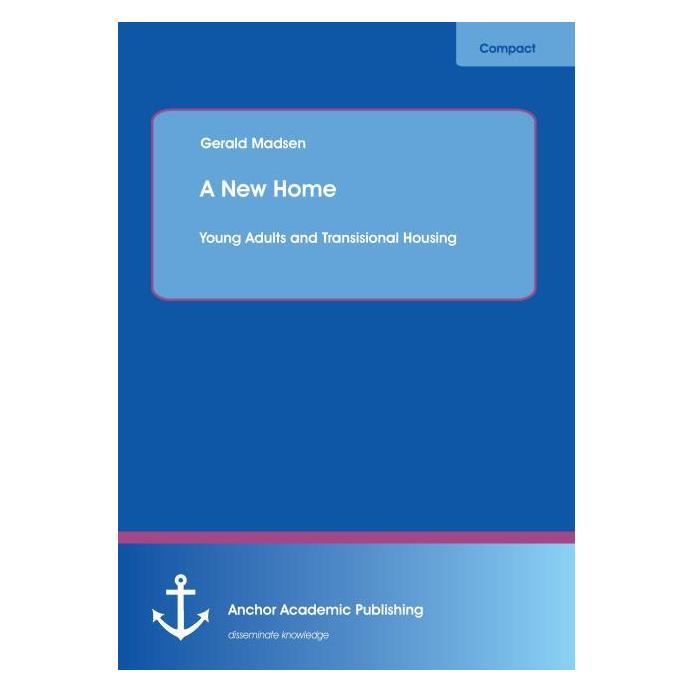 Anchor Academic Publishing A New Home: Young Adults and Transisional Housing (Englisch, Softcover, Gerald Madsen) (55545847)