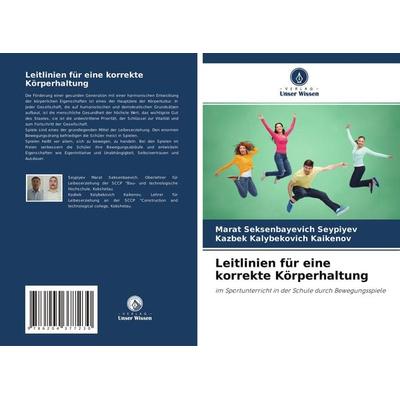 Leitlinien für eine korrekte Körperhaltung, Taschenbuch von Marat Seksenbayevich Seypiyev,Kazbek Kalybekovich Kaikenov, Verlag Unser Wissen,
