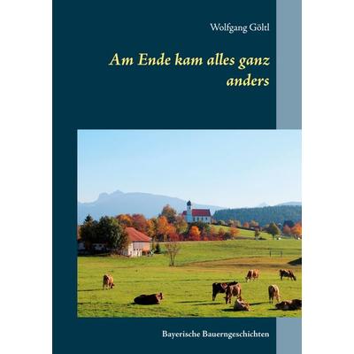 Am Ende kam alles ganz anders, Taschenbuch von Wolfgang Göltl, BoD – Books on Demand, 978-3-7534-5999-8