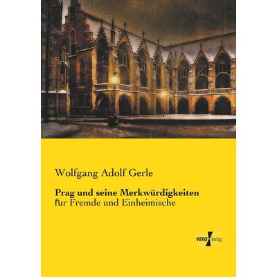 Prag und seine Merkwürdigkeiten, Taschenbuch von Wolfgang Adolf Gerle, BoD - Books on Demand, 978-3-95738-999-2