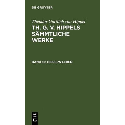 Hippel's Leben, Gebundene Ausgabe von Theodor Gottlieb Hippel, De Gruyter, 978-3-11-007658-5