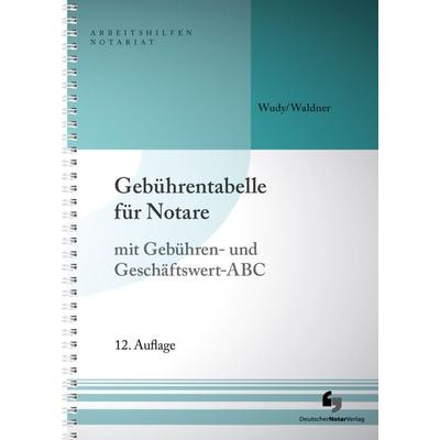 Gebührentabelle für Notare, Gebundene Ausgabe von Harald Wudy,Wolfram Waldner, Deutscher Notarverlag GmbH & Co. KG Fachverlag für Notare,