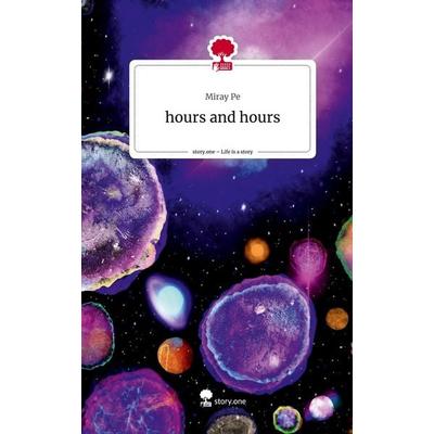 hours and hours. Life is a Story - story.one, Gebundene Ausgabe von Miray Pe, Story.one publishing, 978-3-7108-7101-6