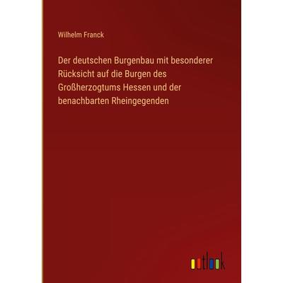 Der deutschen Burgenbau mit besonderer Rücksicht auf die Burgen des Großherzogtums Hessen und der benachbarten Rheingegenden, Gebundene Ausgabe von