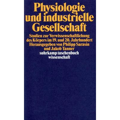 Physiologie und industrielle Gesellschaft, Taschenbuch von Philipp Sarasin,Jakob Tanner, Suhrkamp, 978-3-518-28943-3