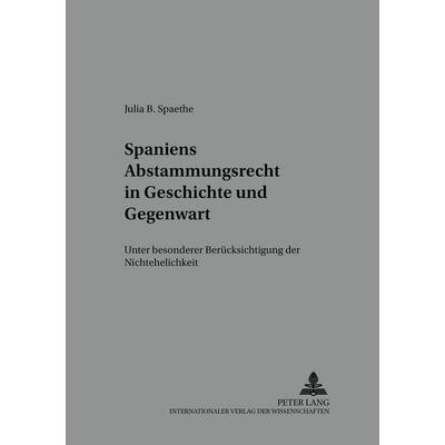 Spaniens Abstammungsrecht in Geschichte und Gegenwart, Taschenbuch von Julia Spaethe, Peter Lang GmbH, Internationaler Verlag der Wissenschaften,