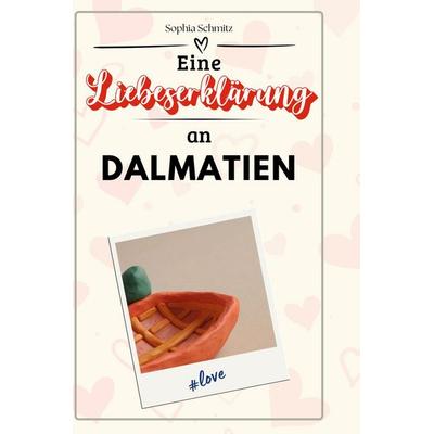 Eine Liebeserklärung an Dalmatien, Gebundene Ausgabe von Sophia Schmitz, BoD - Books on Demand, 978-3-7591-5170-4
