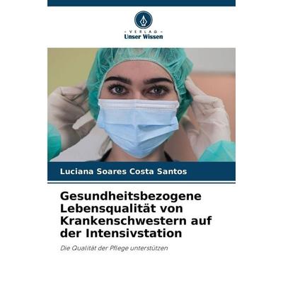 Gesundheitsbezogene Lebensqualität von Krankenschwestern auf der Intensivstation, Taschenbuch von Luciana Soares Costa Santos, Verlag Unser Wissen,