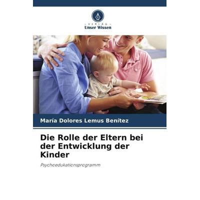 Die Rolle der Eltern bei der Entwicklung der Kinder, Taschenbuch von María Dolores Lemus Benítez, Verlag Unser Wissen, 978-620-6-35581-6