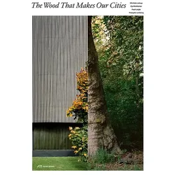 The Wood that Makes Our Cities, Fachbücher von Christophe Catsaros, Jean-Philippe Estner, Andrée Corvol, Pascal Grosjean, Patrick Molinié, Benjamin Kieffer, Cyrille Weiner, François Leclercq, Paul Laigle, Michèle Leloup, Jad Hussein