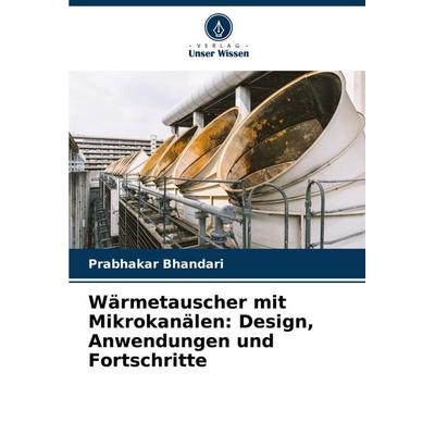 Wärmetauscher mit Mikrokanälen: Design, Anwendungen und Fortschritte, Taschenbuch von Prabhakar Bhandari, Verlag Unser Wissen, 978-620-7-37720-6