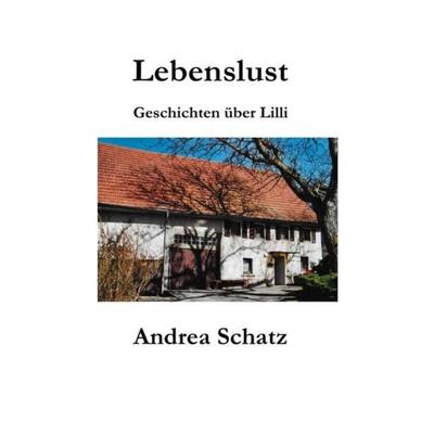 Geschichten über Lilli / Lebenslust, Taschenbuch von Andrea Schatz, Epubli, 978-3-7375-8153-0