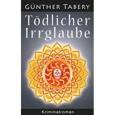 Tödlicher Irrglaube, Taschenbuch von Günther Tabery, BoD – Books on Demand, 978-3-7481-2621-8