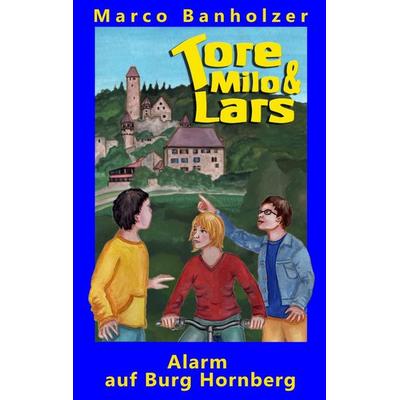 Tore, Milo & Lars - Alarm auf Burg Hornberg, Taschenbuch von Marco Banholzer, BoD – Books on Demand, 978-3-8482-0735-0