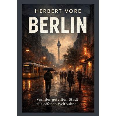 Berlin, Taschenbuch von Herbert Vore, BoD – Books on Demand, 978-3-8192-7565-4