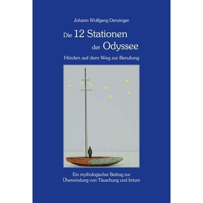 Die 12 Stationen der Odyssee - Hürden auf dem Weg zur Berufung, Gebundene Ausgabe von Johann Wolfgang Denzinger, Tredition, 978-3-7482-5706-6