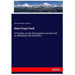 How Crops Feed, Fachbücher von Samuel William Johnson