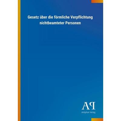 Gesetz über die förmliche Verpflichtung nichtbeamteter Perso, Taschenbuch von Antiphon Verlag, Antiphon, 978-3-7314-0630-3