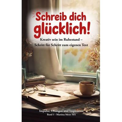 Schreib dich glücklich! Kreativ sein im Ruhestand – Schritt für Schritt zum eigenen Text Bd. 1, Taschenbuch von Martina Meier, Papierfresserchens