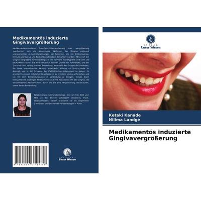 Medikamentös induzierte Gingivavergrößerung, Taschenbuch von Ketaki Kanade,Nilima Landge, Verlag Unser Wissen, 978-620-4-37948-7