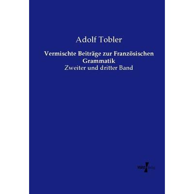 Vermischte Beiträge zur Französischen Grammatik, Taschenbuch von Adolf Tobler, Vero Verlag, 978-3-7372-2470-3
