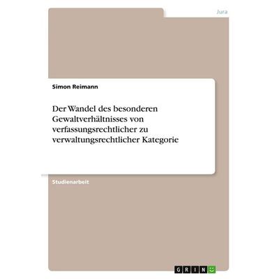 Der Wandel des besonderen Gewaltverhältnisses von verfassungsrechtlicher zu verwaltungsrechtlicher Kategorie, Taschenbuch von Simon Reimann, GRIN,