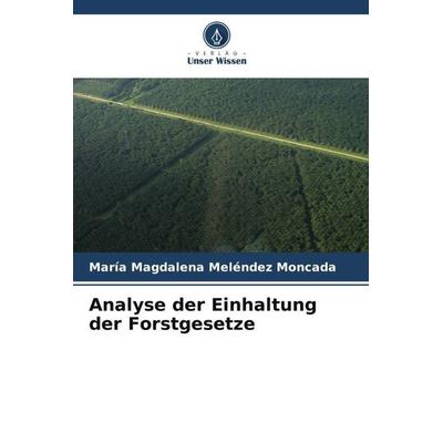 Analyse der Einhaltung der Forstgesetze, Taschenbuch von María Magdalena Meléndez Moncada, Verlag Unser Wissen, 978-620-6-27133-8