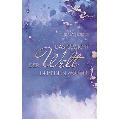 Das Gewicht der Welt in meinen Worten, Taschenbuch von Andrea Benesch, BoD – Books on Demand