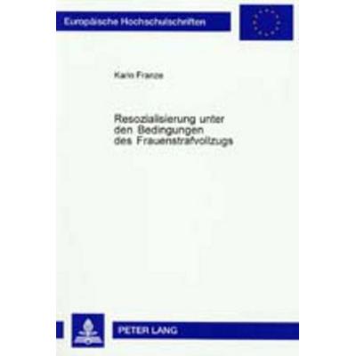 Resozialisierung unter den Bedingungen des Frauenstrafvollzugs, Taschenbuch von Karin Franze, Peter Lang GmbH, Internationaler Verlag der