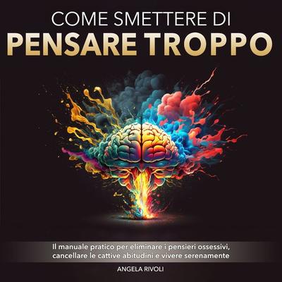 Come smettere di pensare troppo - Angela Rivoli, Audio, 9791221484847
