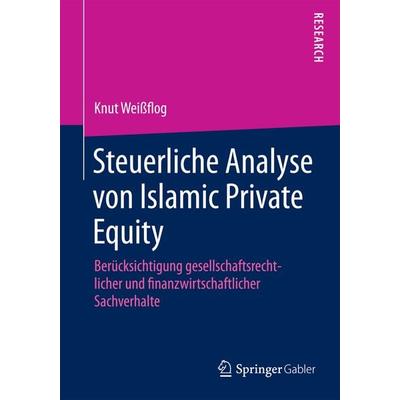 Steuerliche Analyse von Islamic Private Equity, Taschenbuch von Knut Weissflog, Springer Fachmedien Wiesbaden GmbH, 978-3-658-09820-9