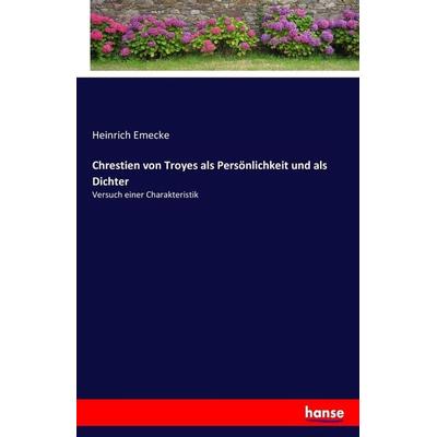 Chrestien von Troyes als Persönlichkeit und als Dichter, Taschenbuch von Heinrich Emecke, Hansebooks, 978-3-7436-1075-0