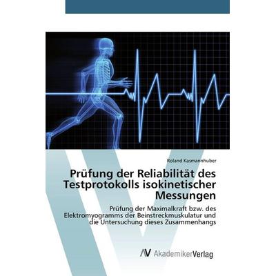 Prüfung der Reliabilität des Testprotokolls isokinetischer Messungen, Taschenbuch von Roland Kasmannhuber, AV Akademikerverlag, 978-3-639-80704-2
