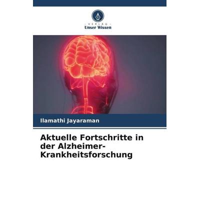 Aktuelle Fortschritte in der Alzheimer-Krankheitsforschung, Taschenbuch von Ilamathi Jayaraman, Verlag Unser Wissen, 978-620-4-84335-3