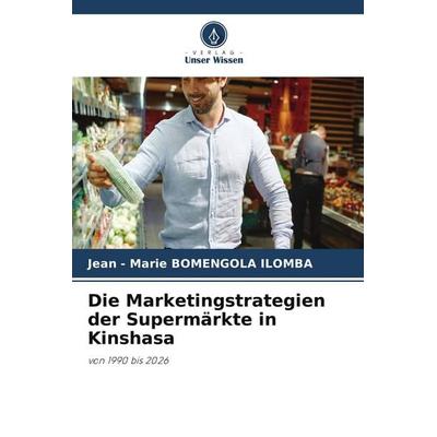 Die Marketingstrategien der Supermärkte in Kinshasa, Taschenbuch von Jean-Marie Bomengola Ilomba, Verlag Unser Wissen